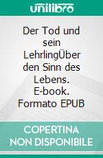 Der Tod und sein LehrlingÜber den Sinn des Lebens. E-book. Formato EPUB ebook