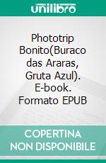 Phototrip Bonito(Buraco das Araras, Gruta Azul). E-book. Formato EPUB ebook