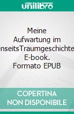 Meine Aufwartung im JenseitsTraumgeschichten. E-book. Formato EPUB ebook