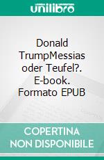 Donald TrumpMessias oder Teufel?. E-book. Formato EPUB ebook