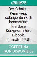 Der Schnitt - Renn weg, solange du noch kannst!Eine kraftlose Kurzgeschichte. E-book. Formato EPUB ebook