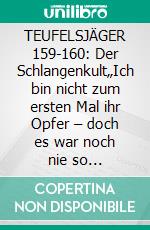 TEUFELSJÄGER 159-160: Der Schlangenkult„Ich bin nicht zum ersten Mal ihr Opfer – doch es war noch nie so schlimm!“. E-book. Formato EPUB ebook