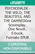 PSYCHODALEK - THE WILD, THE BEAUTIFUL AND THE DAMNEDOne Screenplay. One Novel.. E-book. Formato EPUB ebook