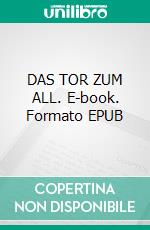 DAS TOR ZUM ALL. E-book. Formato EPUB ebook