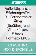 Außerkörperliche ErfahrungenTeil 9 - Paranormaler Äther (Bioäther) und Ätherkörper. E-book. Formato EPUB ebook