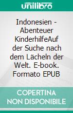 Indonesien - Abenteuer KinderhilfeAuf der Suche nach dem Lächeln der Welt. E-book. Formato EPUB ebook