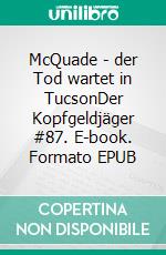 McQuade - der Tod wartet in TucsonDer Kopfgeldjäger #87. E-book. Formato EPUB ebook
