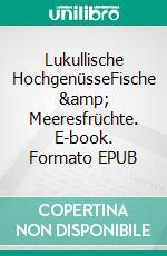 Lukullische HochgenüsseFische &amp; Meeresfrüchte. E-book. Formato EPUB ebook