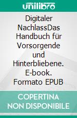 Digitaler NachlassDas Handbuch für Vorsorgende und Hinterbliebene. E-book. Formato EPUB ebook