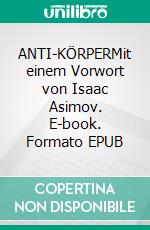 ANTI-KÖRPERMit einem Vorwort von Isaac Asimov. E-book. Formato EPUB ebook