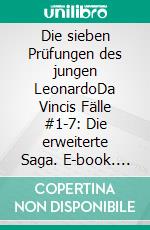 Die sieben Prüfungen des jungen LeonardoDa Vincis Fälle #1-7: Die erweiterte Saga. E-book. Formato EPUB ebook
