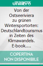 Von der Ostseeriviera zu grünen Wintersportorten: Deutschlandtourismus in Zeiten des Klimawandels. E-book. Formato EPUB ebook di Gabriele M. Knoll