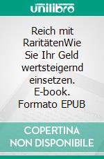 Reich mit RaritätenWie Sie Ihr Geld wertsteigernd einsetzen. E-book. Formato EPUB