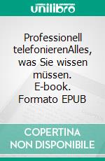 Professionell telefonierenAlles, was Sie wissen müssen. E-book. Formato EPUB ebook di Agathe Maria Gandaa