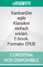 KanbanDer agile Klassiker einfach erklärt. E-book. Formato EPUB ebook