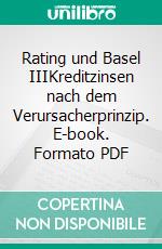 Rating und Basel IIIKreditzinsen nach dem Verursacherprinzip. E-book. Formato PDF ebook di Wilhelm Schmeisser