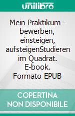 Mein Praktikum - bewerben, einsteigen, aufsteigenStudieren im Quadrat. E-book. Formato EPUB ebook di Michael Bloss