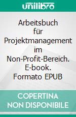 Arbeitsbuch für Projektmanagement im Non-Profit-Bereich. E-book. Formato EPUB ebook di Martin Stauch