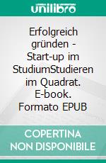 Erfolgreich gründen - Start-up im StudiumStudieren im Quadrat. E-book. Formato EPUB ebook di Claudia Ossola-Haring