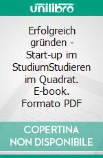 Erfolgreich gründen - Start-up im StudiumStudieren im Quadrat. E-book. Formato PDF ebook