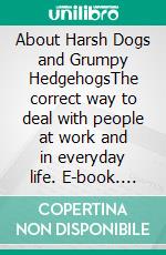 About Harsh Dogs and Grumpy HedgehogsThe correct way to deal with people at work and in everyday life. E-book. Formato EPUB ebook