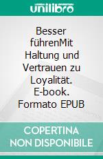 Besser führenMit Haltung und Vertrauen zu Loyalität. E-book. Formato EPUB ebook