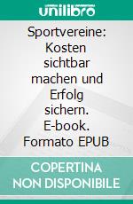 Sportvereine: Kosten sichtbar machen und Erfolg sichern. E-book. Formato EPUB