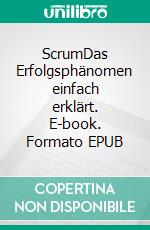 ScrumDas Erfolgsphänomen einfach erklärt. E-book. Formato EPUB ebook di Roman Simschek