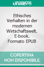 Ethisches Verhalten in der modernen Wirtschaftswelt. E-book. Formato EPUB