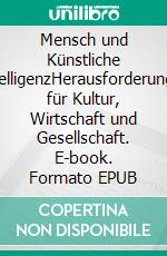 Mensch und Künstliche IntelligenzHerausforderungen für Kultur, Wirtschaft und Gesellschaft. E-book. Formato EPUB ebook di Nicole Brandstetter