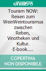 Tourism NOW: Reisen zum WeinWeintourismus zwischen Reben, Vinotheken und Kultur. E-book. Formato EPUB ebook di Axel Dreyer