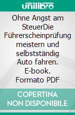 Ohne Angst am SteuerDie Führerscheinprüfung meistern und selbstständig Auto fahren. E-book. Formato PDF ebook