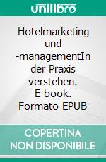 Hotelmarketing und -managementIn der Praxis verstehen. E-book. Formato EPUB ebook