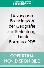 Destination Brandingvon der Geografie zur Bedeutung. E-book. Formato PDF ebook