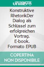 Konstruktive RhetorikDer Dialog als Schlüssel zum erfolgreichen Vortrag. E-book. Formato EPUB ebook di Jürg Häusermann