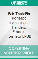 Fair TradeEin Konzept nachhaltigen Handels. E-book. Formato EPUB ebook