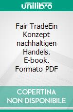 Fair TradeEin Konzept nachhaltigen Handels. E-book. Formato PDF ebook di Michael von Hauff