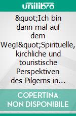 &quot;Ich bin dann mal auf dem Weg!&quot;Spirituelle, kirchliche und touristische Perspektiven des Pilgerns in Deutschland. E-book. Formato EPUB ebook