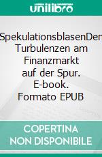 SpekulationsblasenDen Turbulenzen am Finanzmarkt auf der Spur. E-book. Formato EPUB ebook di Rolf J. Daxhammer