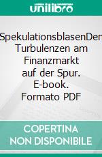 SpekulationsblasenDen Turbulenzen am Finanzmarkt auf der Spur. E-book. Formato PDF ebook di Rolf J. Daxhammer