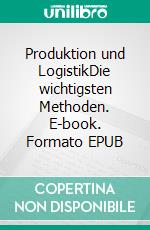 Produktion und LogistikDie wichtigsten Methoden. E-book. Formato EPUB ebook