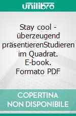 Stay cool - überzeugend präsentierenStudieren im Quadrat. E-book. Formato PDF ebook di Jens Starke-Wuschko