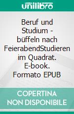 Beruf und Studium - büffeln nach FeierabendStudieren im Quadrat. E-book. Formato EPUB ebook