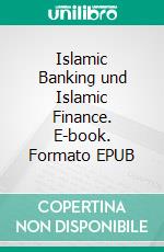 Islamic Banking und Islamic Finance. E-book. Formato EPUB ebook di Dietmar Ernst