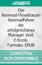 Der Rennrad-FlowWarum Rennradfahrer die erfolgreicheren Manager sind. E-book. Formato EPUB ebook