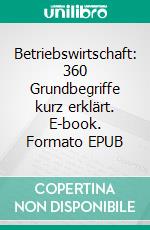 Betriebswirtschaft: 360 Grundbegriffe kurz erklärt. E-book. Formato EPUB ebook