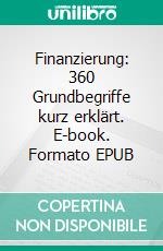 Finanzierung: 360 Grundbegriffe kurz erklärt. E-book. Formato EPUB ebook di Hans Geldern