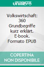 Volkswirtschaft: 360 Grundbegriffe kurz erklärt. E-book. Formato EPUB ebook