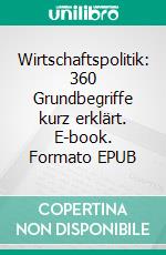 Wirtschaftspolitik: 360 Grundbegriffe kurz erklärt. E-book. Formato EPUB ebook