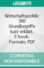 Wirtschaftspolitik: 360 Grundbegriffe kurz erklärt. E-book. Formato PDF ebook di Hans Geldern